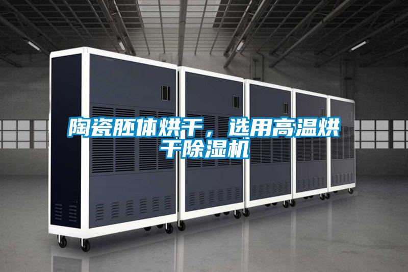 陶瓷胚體烘干，選用高溫烘干除濕機