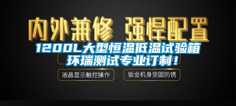 1200L大型恒溫低溫試驗箱 環瑞測試專業訂制！