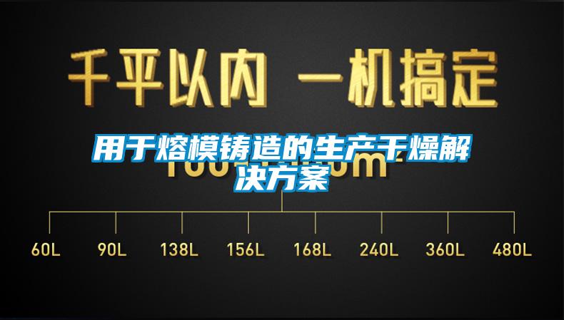 用于熔模鑄造的生產干燥解決方案