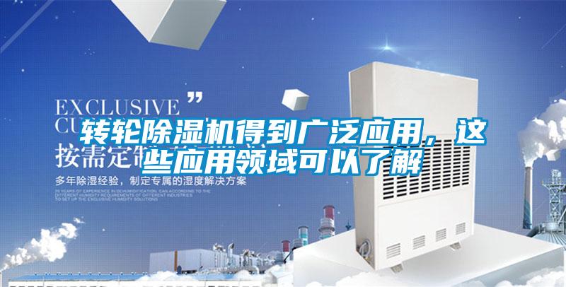 轉輪除濕機得到廣泛應用，這些應用領域可以了解