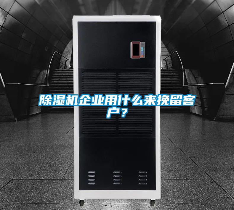 除濕機企業用什么來挽留客戶？