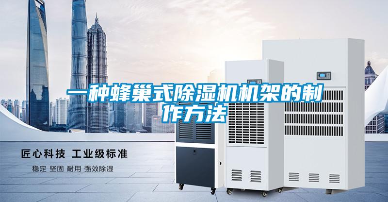 一種蜂巢式除濕機機架的制作方法