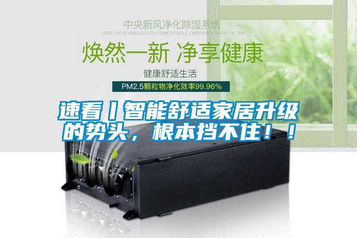 速看丨智能舒適家居升級的勢頭，根本擋不?。。?/></p>
<p style=