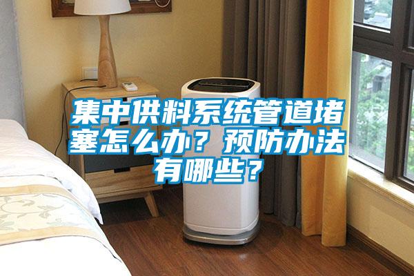 集中供料系統(tǒng)管道堵塞怎么辦？預(yù)防辦法有哪些？
