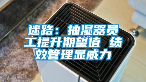 迷路：抽濕器員工提升期望值 績效管理顯威力