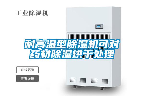 耐高溫型除濕機(jī)可對(duì)藥材除濕烘干處理
