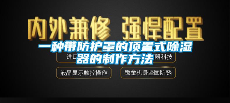 一種帶防護罩的頂置式除濕器的制作方法