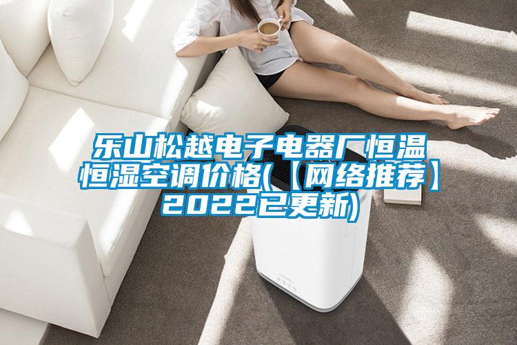 樂山松越電子電器廠恒溫恒濕空調(diào)價格(【網(wǎng)絡(luò)推薦】2022已更新)