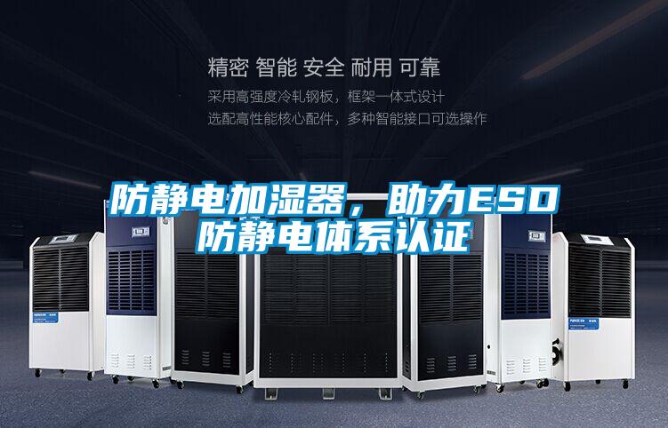 防靜電加濕器，助力ESD防靜電體系認證