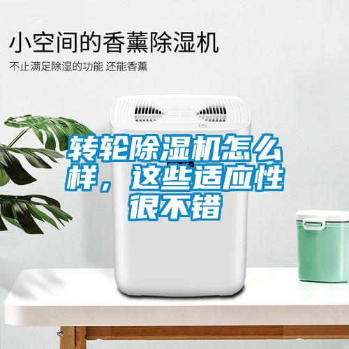 轉輪除濕機怎么樣，這些適應性很不錯