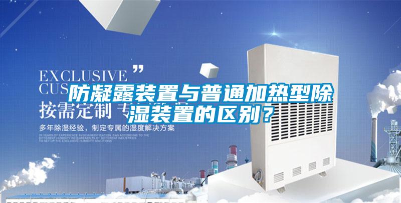防凝露裝置與普通加熱型除濕裝置的區別？