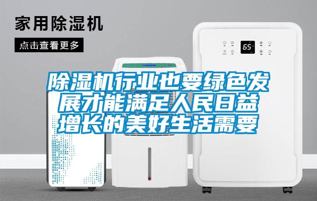 除濕機(jī)行業(yè)也要綠色發(fā)展才能滿足人民日益增長(zhǎng)的美好生活需要