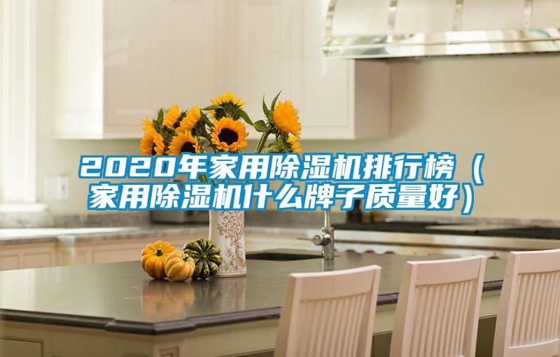 2020年家用除濕機排行榜（家用除濕機什么牌子質量好）