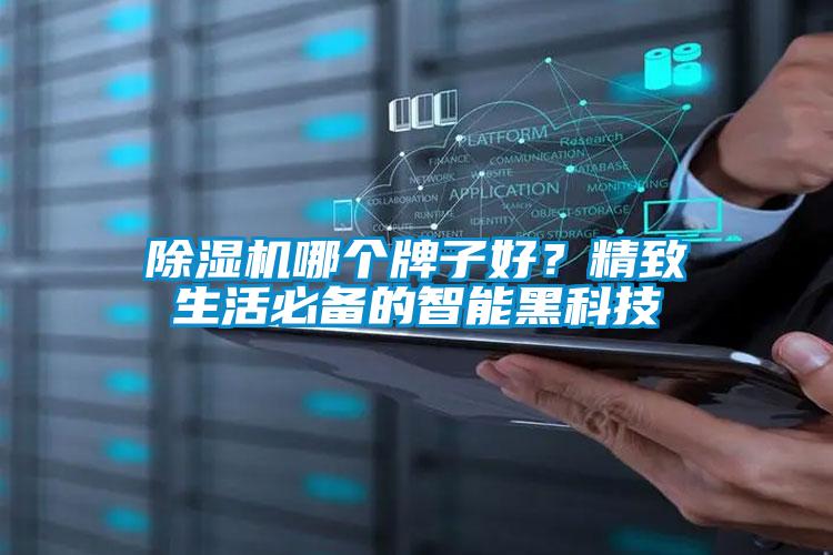 除濕機(jī)哪個(gè)牌子好？精致生活必備的智能黑科技