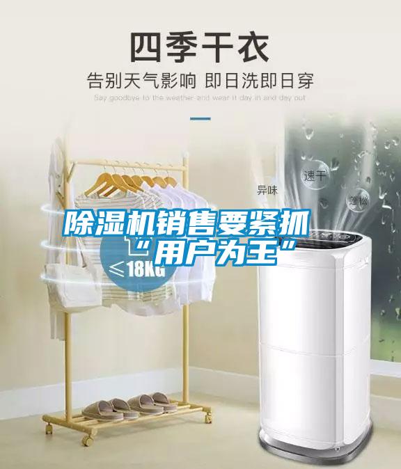 除濕機銷售要緊抓“用戶為王”