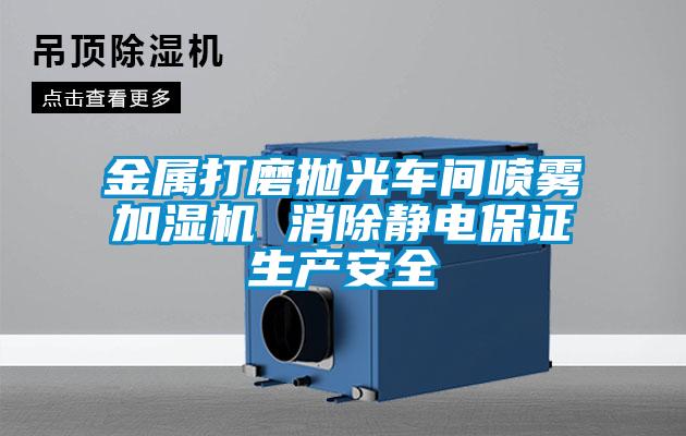 金屬打磨拋光車間噴霧加濕機 消除靜電保證生產安全