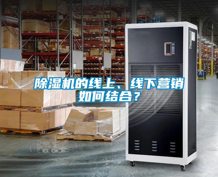 除濕機的線上、線下營銷如何結合？