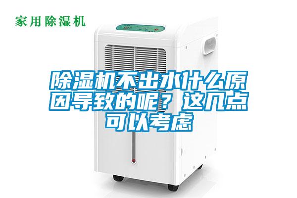 除濕機不出水什么原因導致的呢？這幾點可以考慮