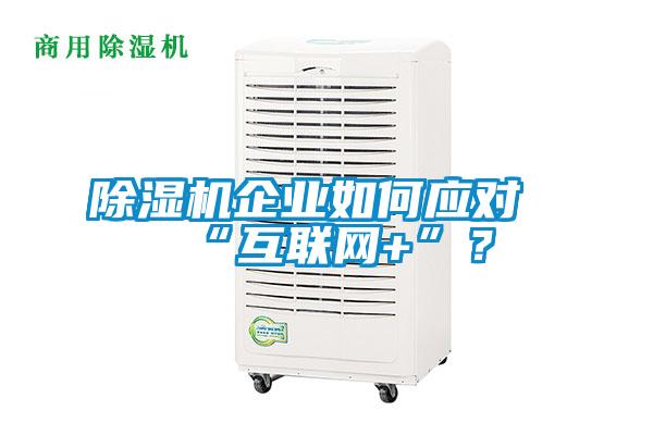除濕機企業如何應對“互聯網+”？