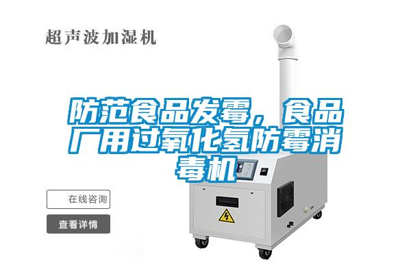 防范食品發霉，食品廠用過氧化氫防霉消毒機