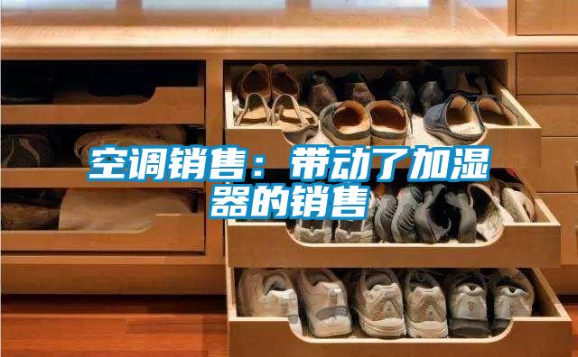 空調(diào)銷售：帶動了加濕器的銷售