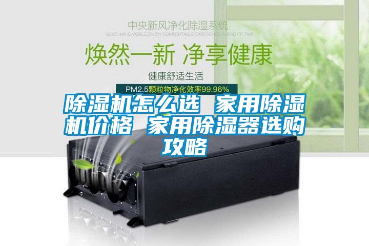 除濕機怎么選 家用除濕機價格 家用除濕器選購攻略