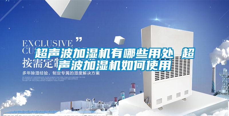 超聲波加濕機(jī)有哪些用處 超聲波加濕機(jī)如何使用