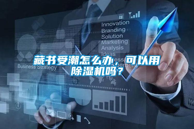 藏書受潮怎么辦，可以用除濕機嗎？