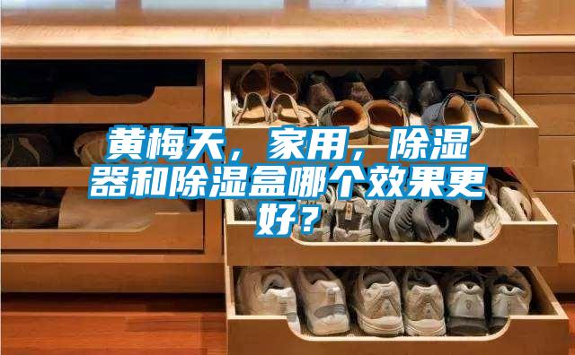 黃梅天，家用，除濕器和除濕盒哪個效果更好？