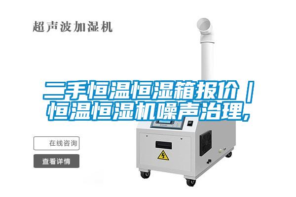 二手恒溫恒濕箱報(bào)價(jià)｜恒溫恒濕機(jī)噪聲治理,