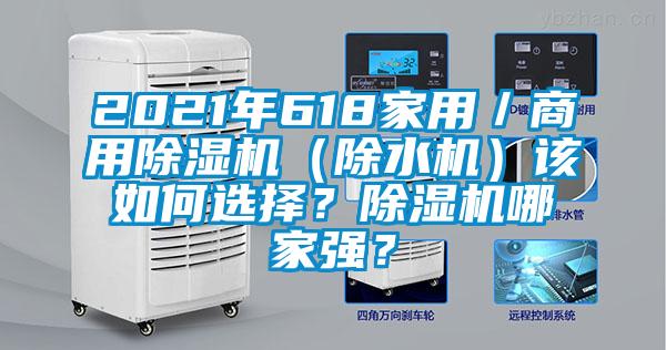 2021年618家用／商用除濕機(jī)（除水機(jī)）該如何選擇？除濕機(jī)哪家強(qiáng)？