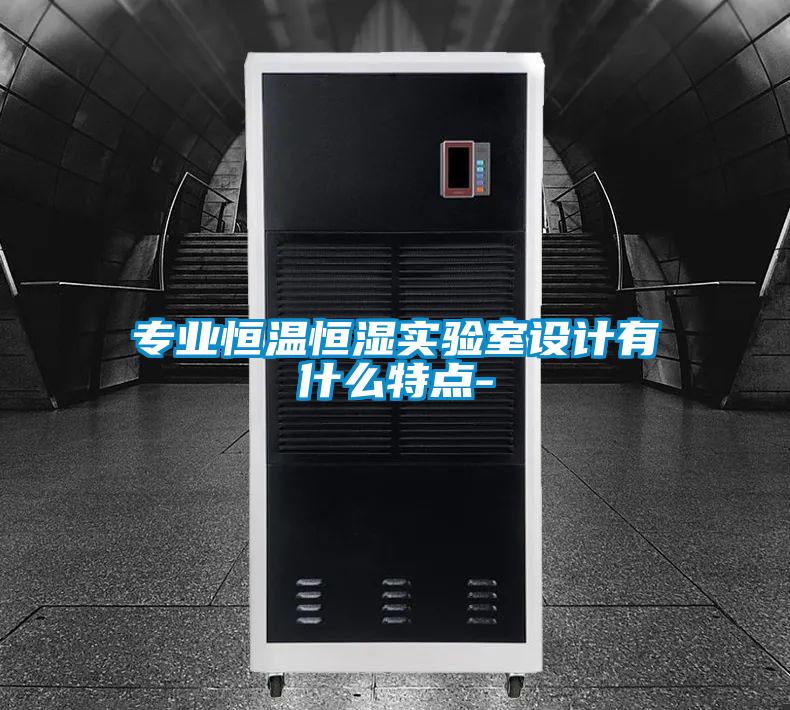 專業恒溫恒濕實驗室設計有什么特點-