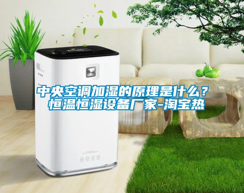 中央空調加濕的原理是什么？ 恒溫恒濕設備廠家-淘寶熱