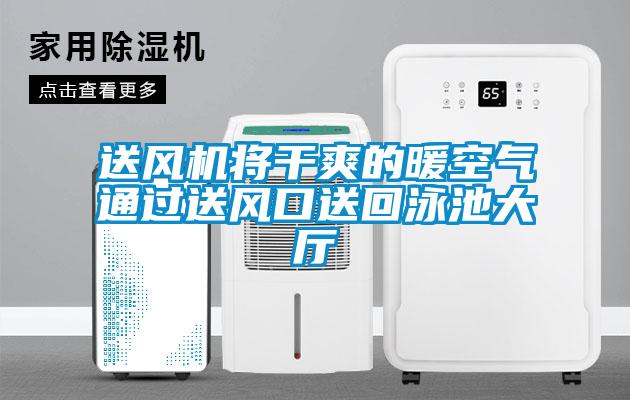 送風機將干爽的暖空氣通過送風口送回泳池大廳