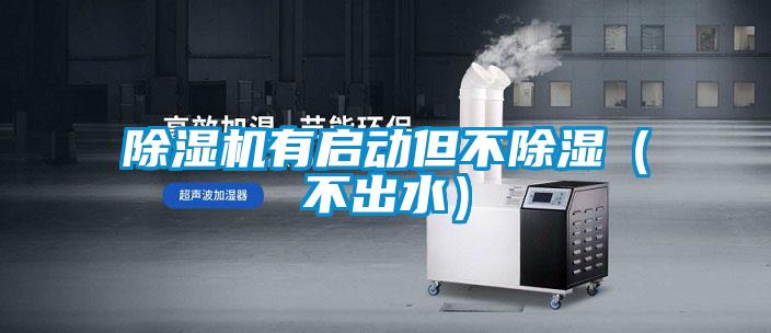 除濕機有啟動但不除濕(不出水)