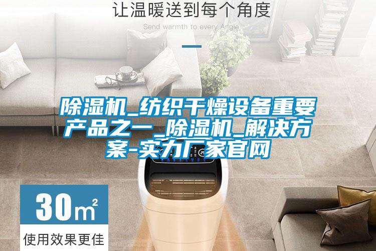 除濕機_紡織干燥設備重要產品之一_除濕機_解決方案-實力廠家官網