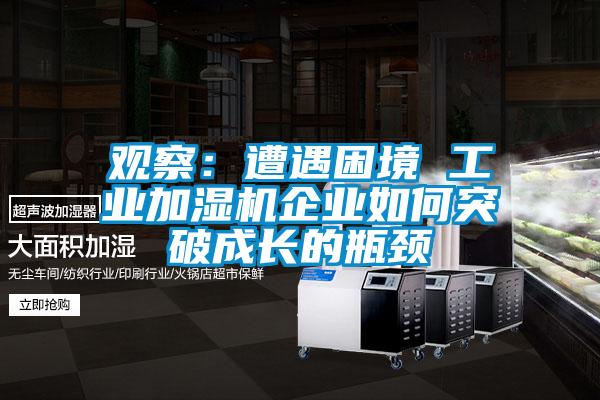 觀察：遭遇困境 工業(yè)加濕機(jī)企業(yè)如何突破成長的瓶頸