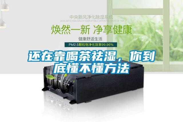 還在靠喝茶祛濕，你到底懂不懂方法
