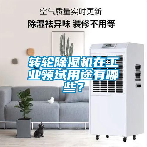 轉輪除濕機在工業領域用途有哪些？