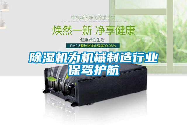 除濕機(jī)為機(jī)械制造行業(yè)保駕護(hù)航