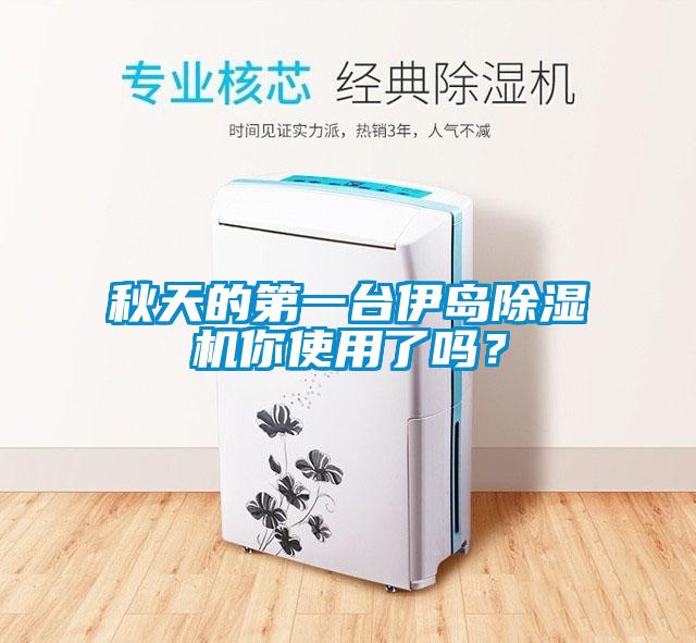 秋天的第一臺伊島除濕機(jī)你使用了嗎？