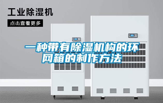 一種帶有除濕機構的環網箱的制作方法