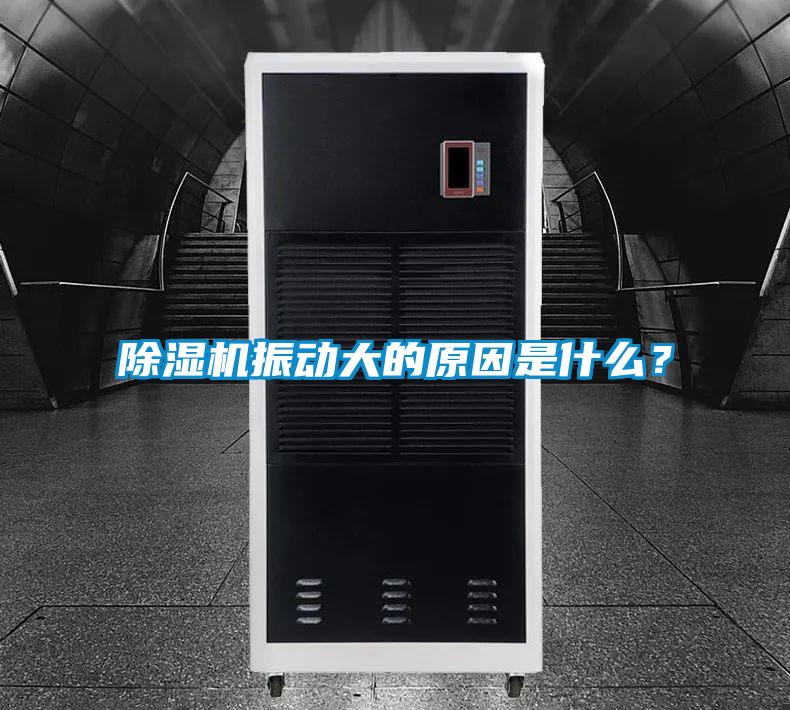 除濕機振動大的原因是什么？