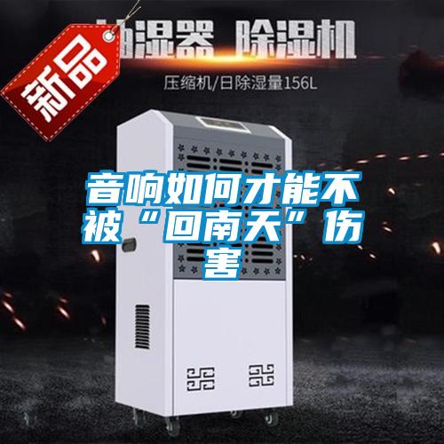 音響如何才能不被“回南天”傷害