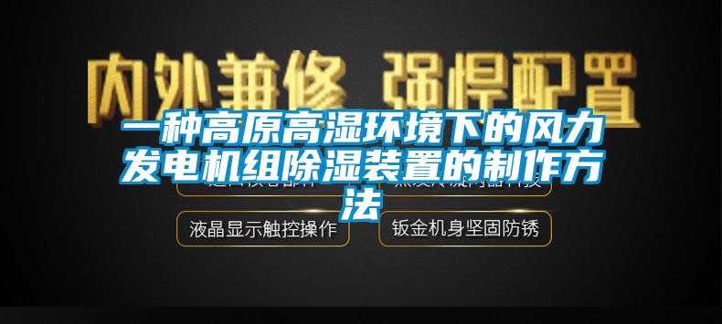 一種高原高濕環境下的風力發電機組除濕裝置的制作方法