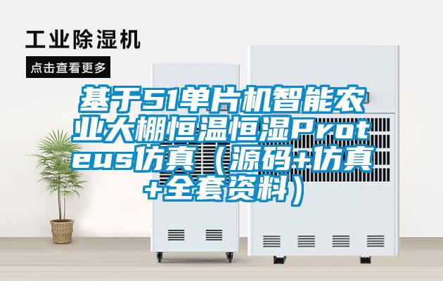 基于51單片機(jī)智能農(nóng)業(yè)大棚恒溫恒濕Proteus仿真（源碼+仿真+全套資料）