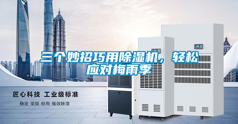 三個妙招巧用除濕機，輕松應對梅雨季