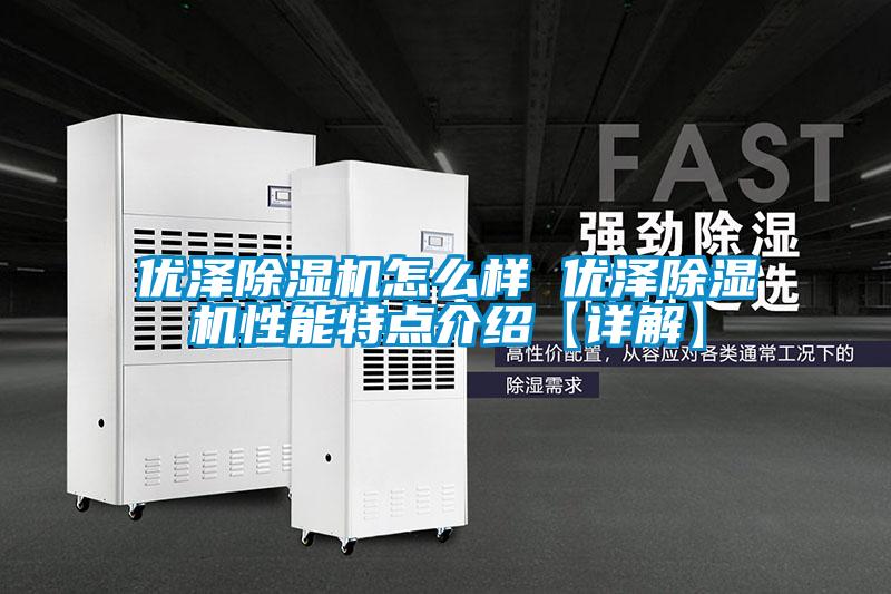 優澤除濕機怎么樣 優澤除濕機性能特點介紹【詳解】