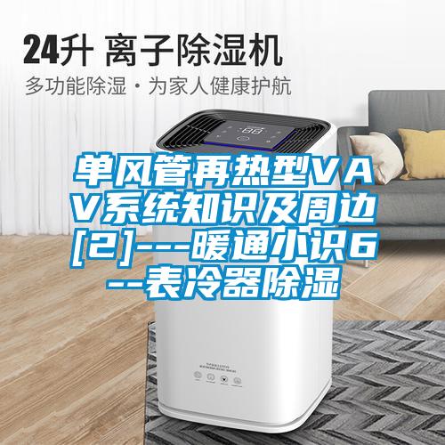單風(fēng)管再熱型VAV系統(tǒng)知識(shí)及周邊[2]---暖通小識(shí)6--表冷器除濕