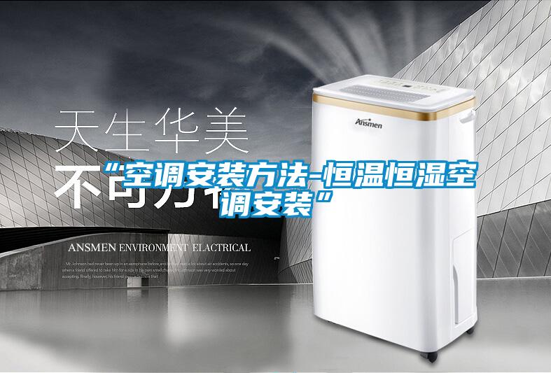 “空調安裝方法-恒溫恒濕空調安裝”